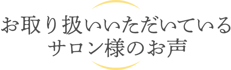 お取り扱いいただいているサロン様の声